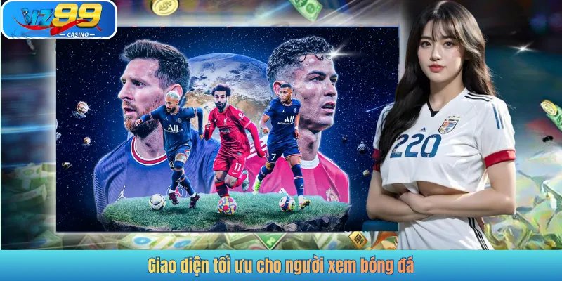 Giao diện tối ưu cho người xem bóng đá