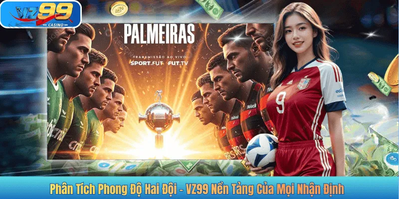 Phân Tích Phong Độ Hai Đội - VZ99 Nền Tảng Của Mọi Nhận Định